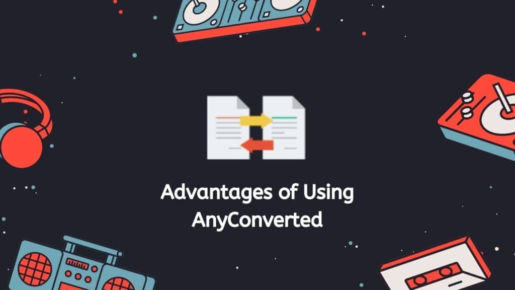 Advantages of Using AnyConverted
