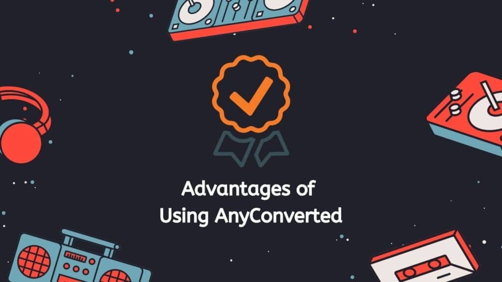 Advantages of  Using AnyConverted