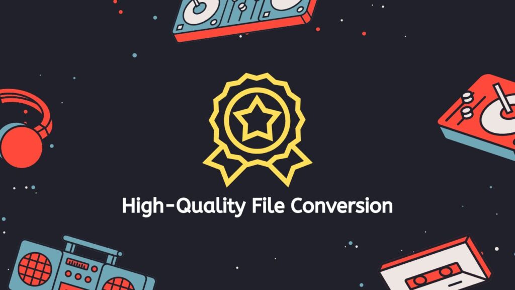 High-Quality File Conversion