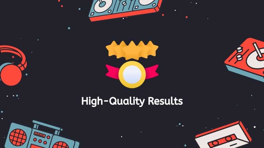 High-Quality Results