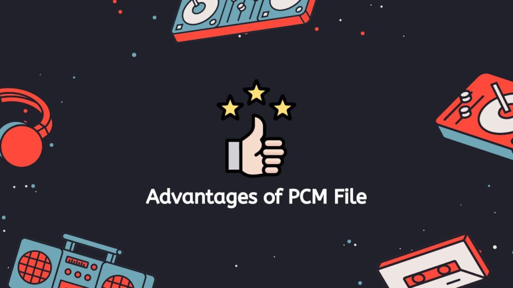 Advantages of PCM File