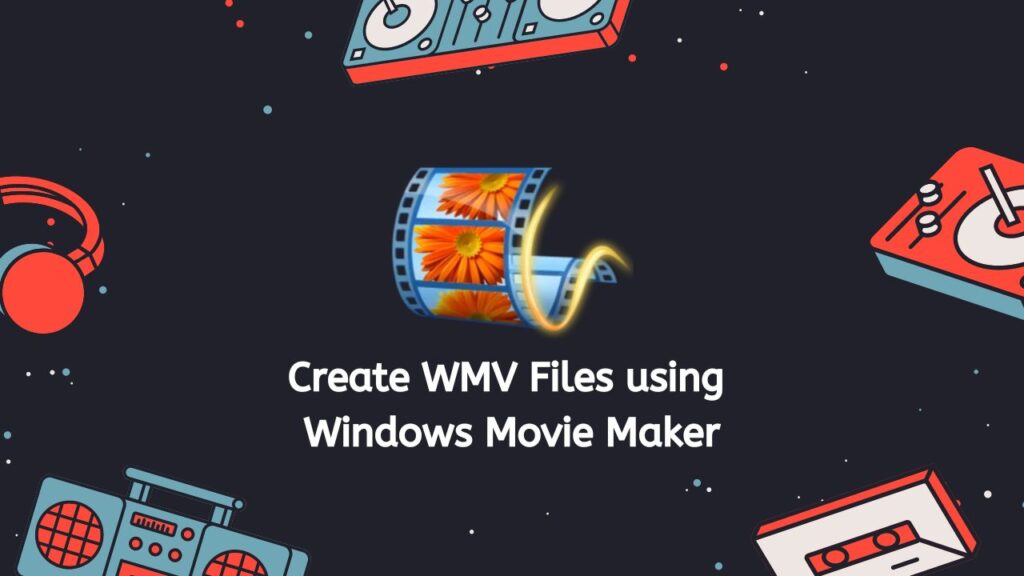 Create WMV Files using  Windows Movie Maker