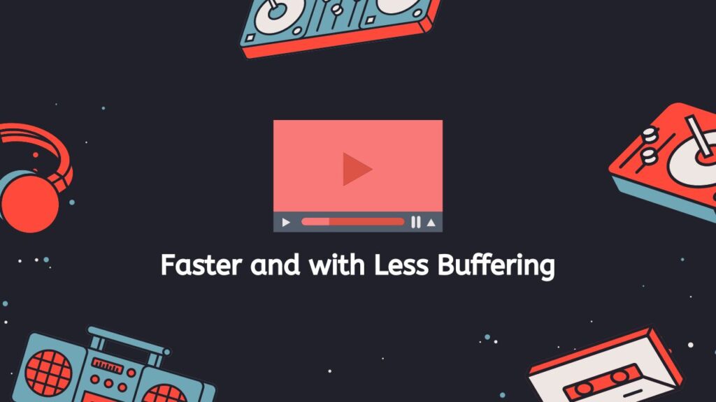 Faster and with Less Buffering