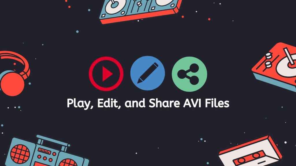 Play, Edit, and Share AVI Files