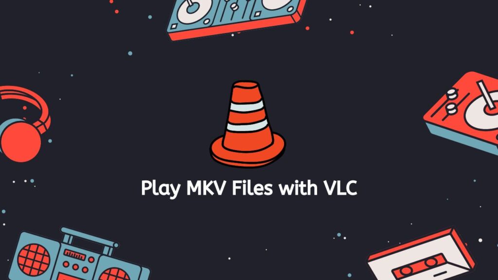 Play MKV Files with VLC
