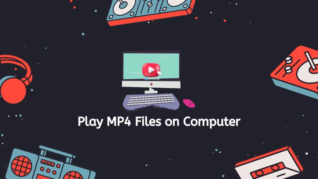 Play MP4 Files on Computer