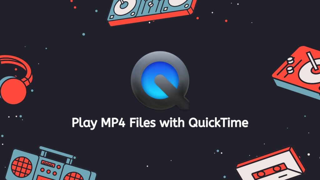 Play MP4 Files with QuickTime