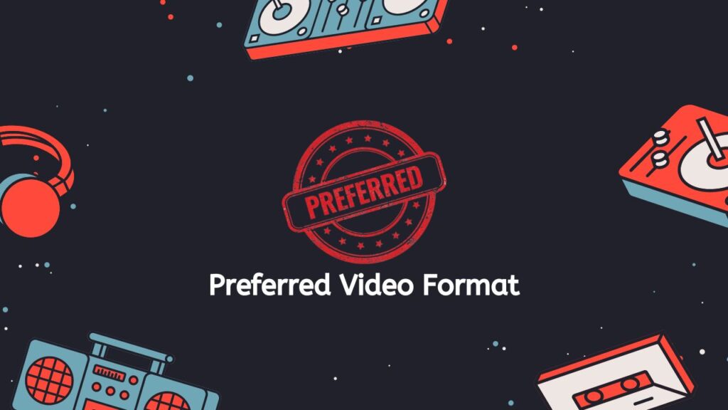 Preferred Video Format