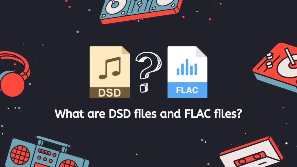 What are DSD files and FLAC files