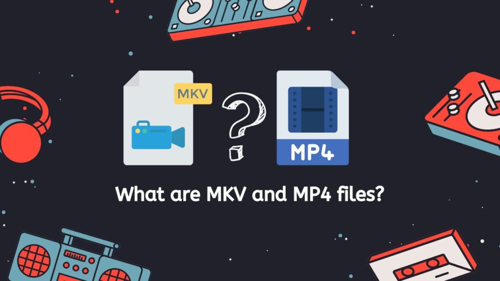 What are MKV and MP4 files