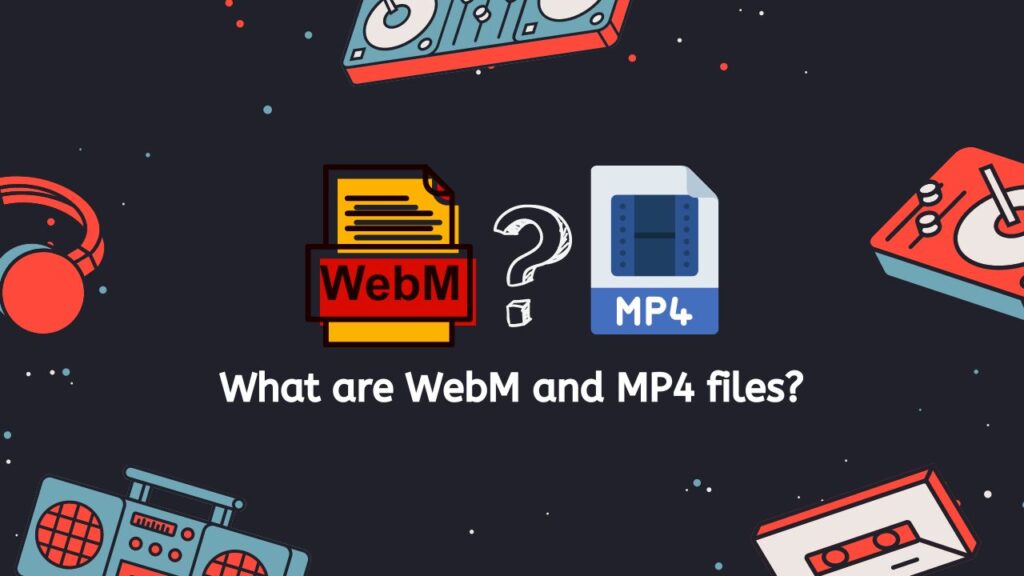 What are WebM and MP4 files