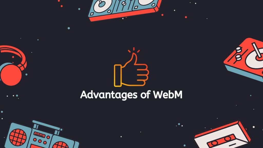 Advantages of WebM