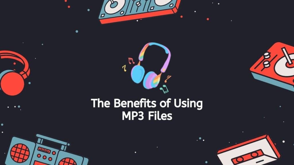 The Benefits of Using MP3 Files