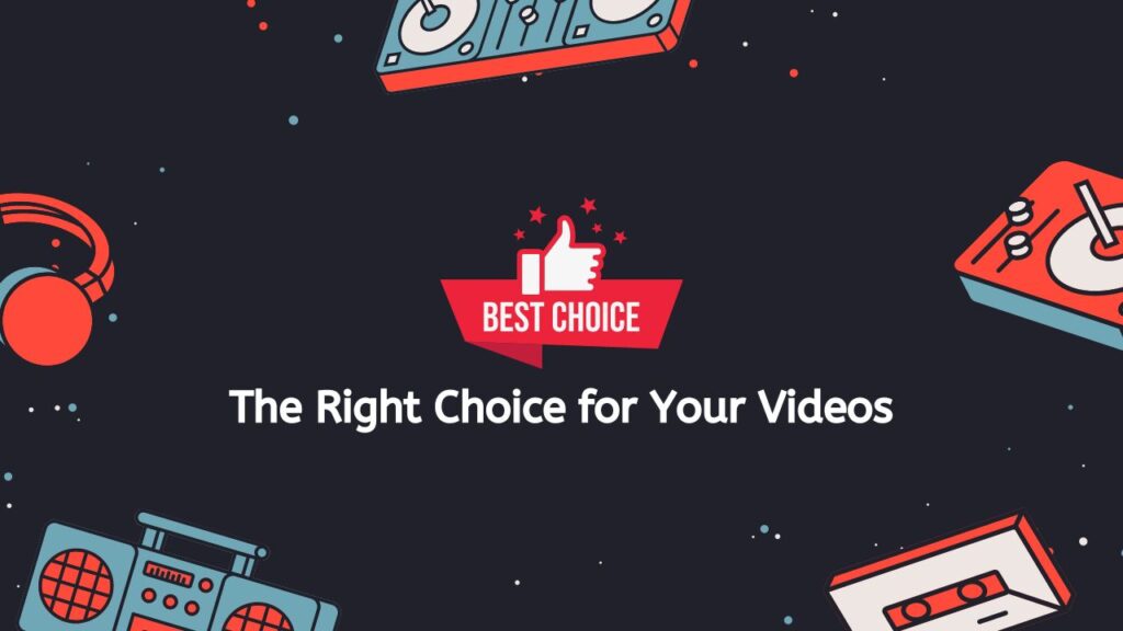 The Right Choice for Your Videos