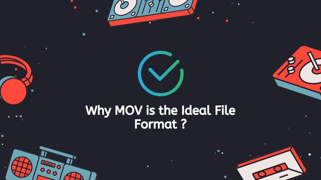 Why MOV is the Ideal File Format