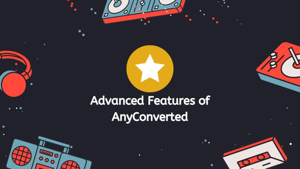 Advanced Features of AnyConverted
