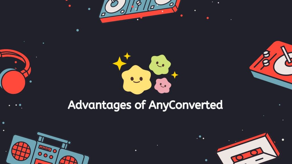 Advantages of AnyConverted