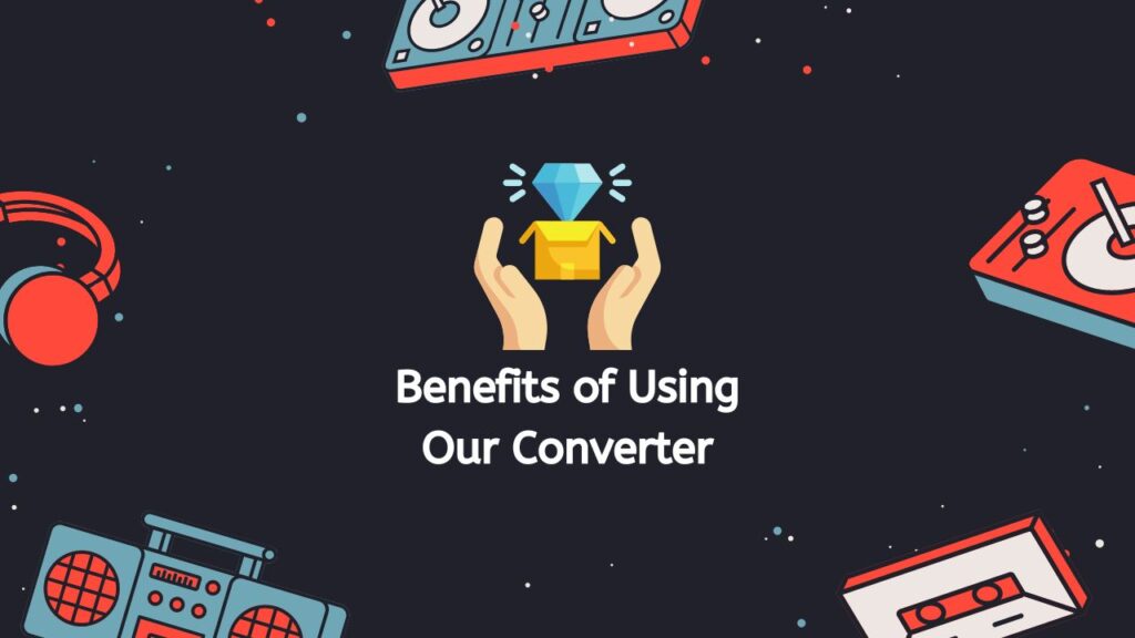 Benefits of Using Our Converter