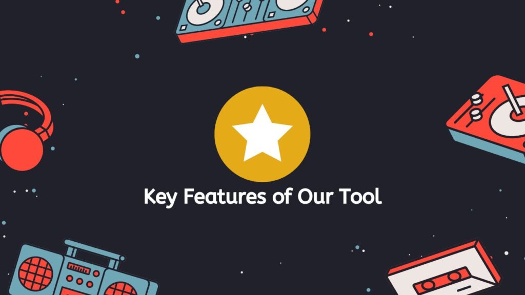 Key Features of Our Tool