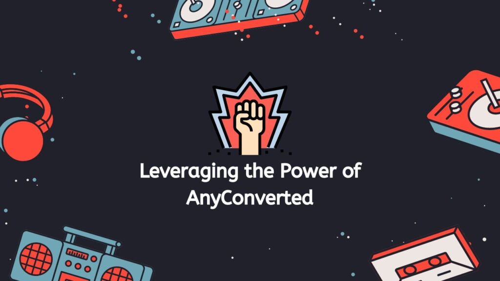 Leveraging the Power of AnyConverted