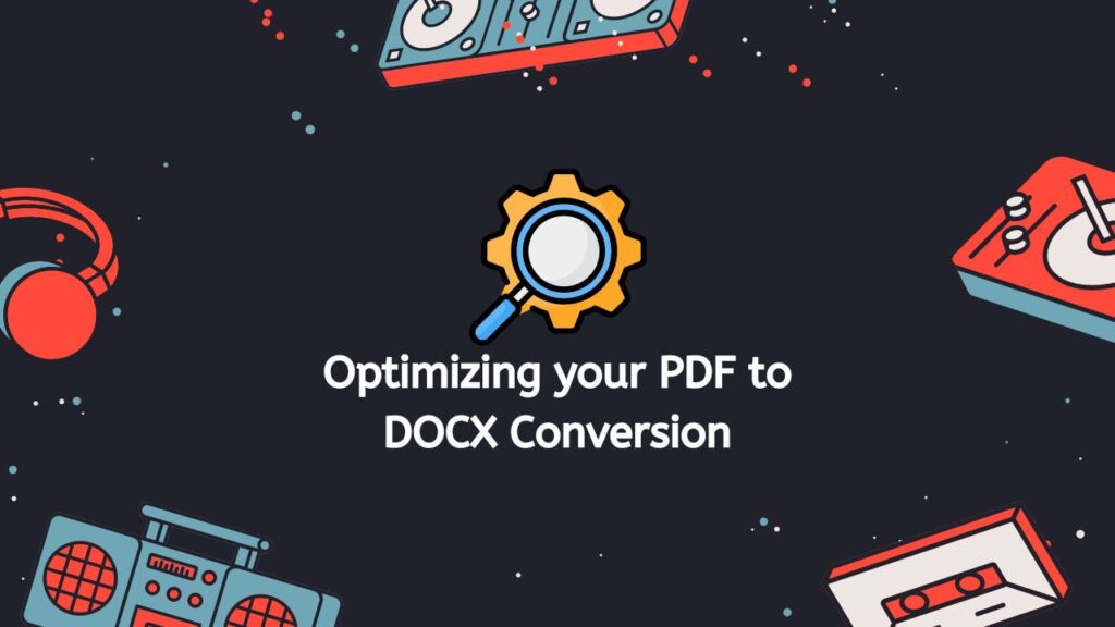 Optimizing your PDF to DOCX Conversion