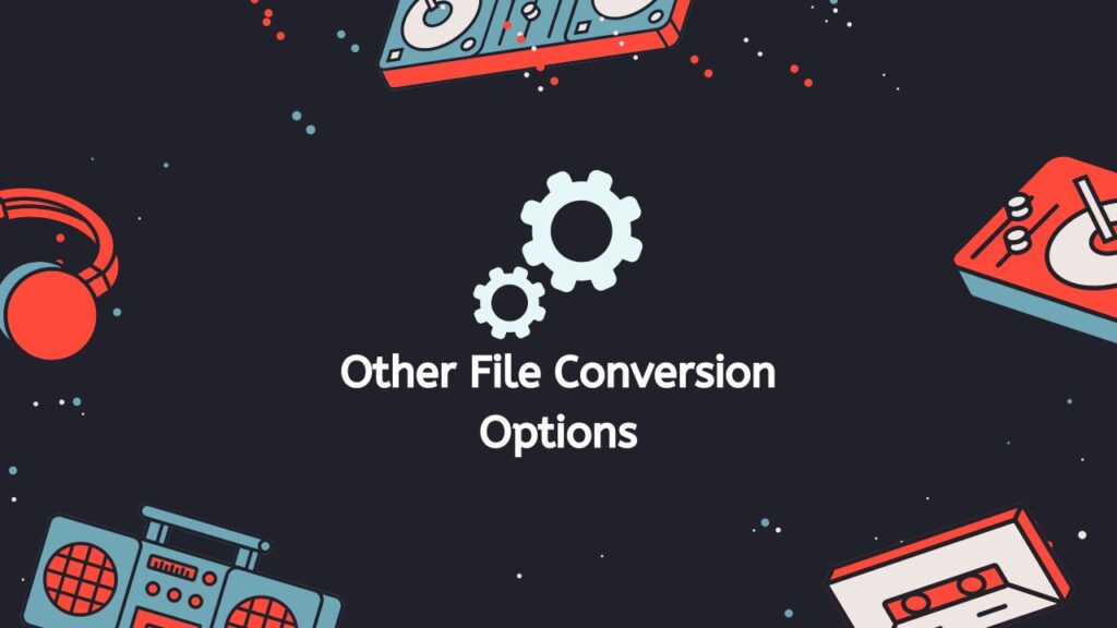 Other File Conversion Options