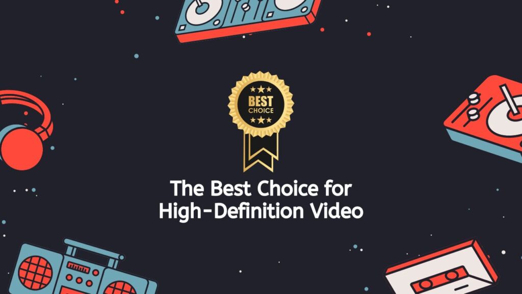 The Best Choice for High-Definition Video