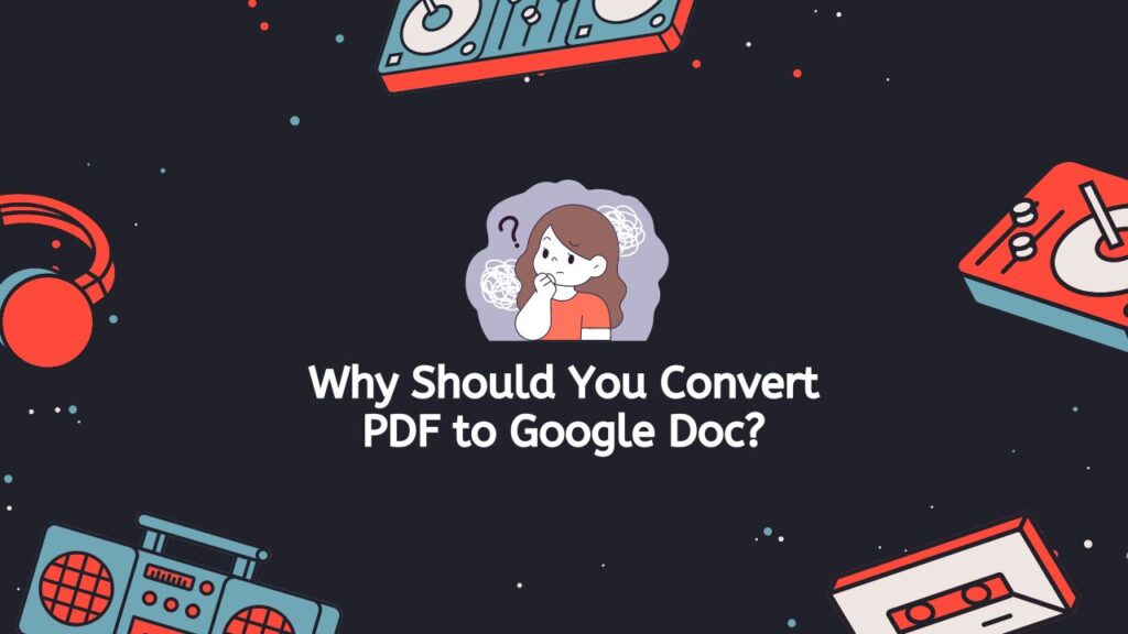 Why Should You Convert PDF to Google Doc