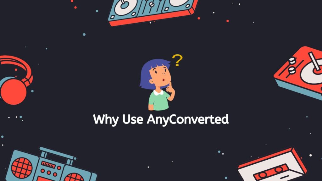 Why Use AnyConverted