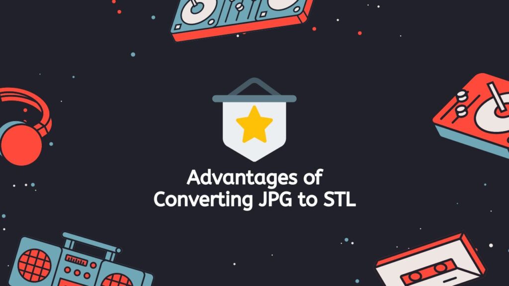 Advantages of Converting JPG to STL