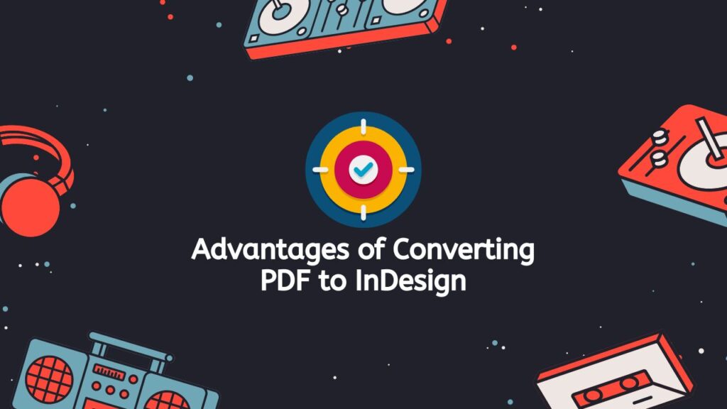 Advantages of Converting PDF to InDesign