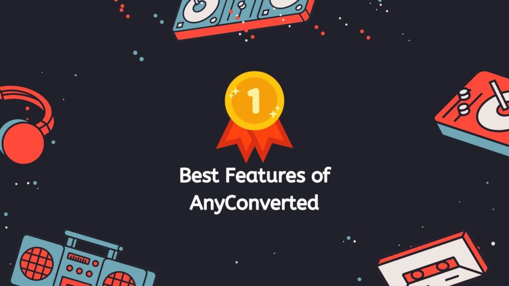 Best Features of AnyConverted