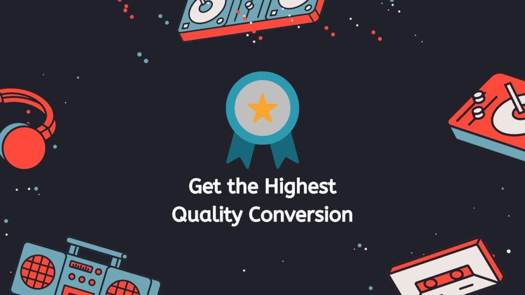 Get the Highest Quality Conversion