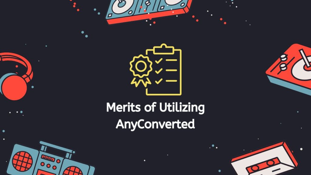 Merits of Utilizing AnyConverted
