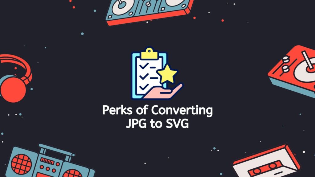 Perks of Converting JPG to SVG