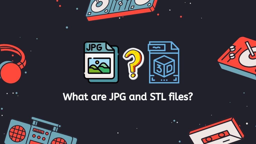 What are JPG and STL files