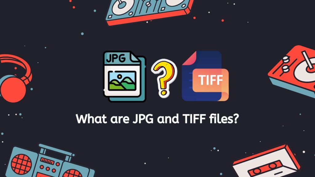 What are JPG and TIFF files