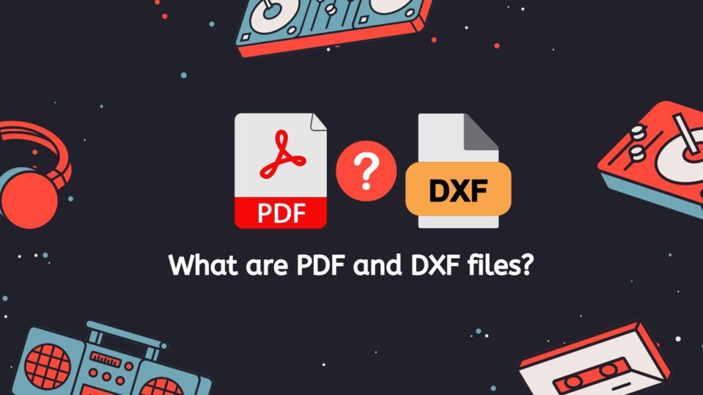 What are PDF and DXF files
