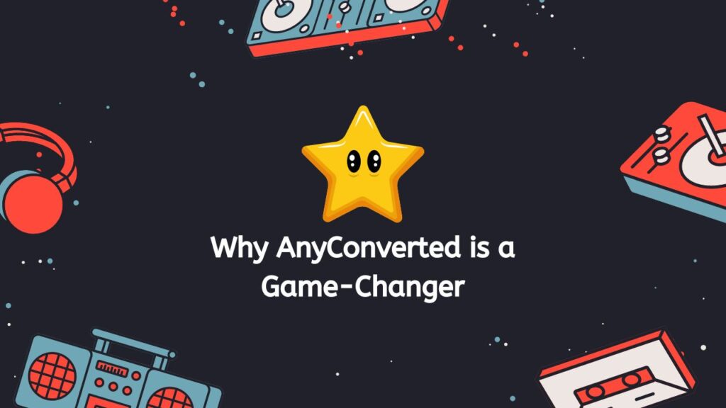 Why AnyConverted is a Game-Changer