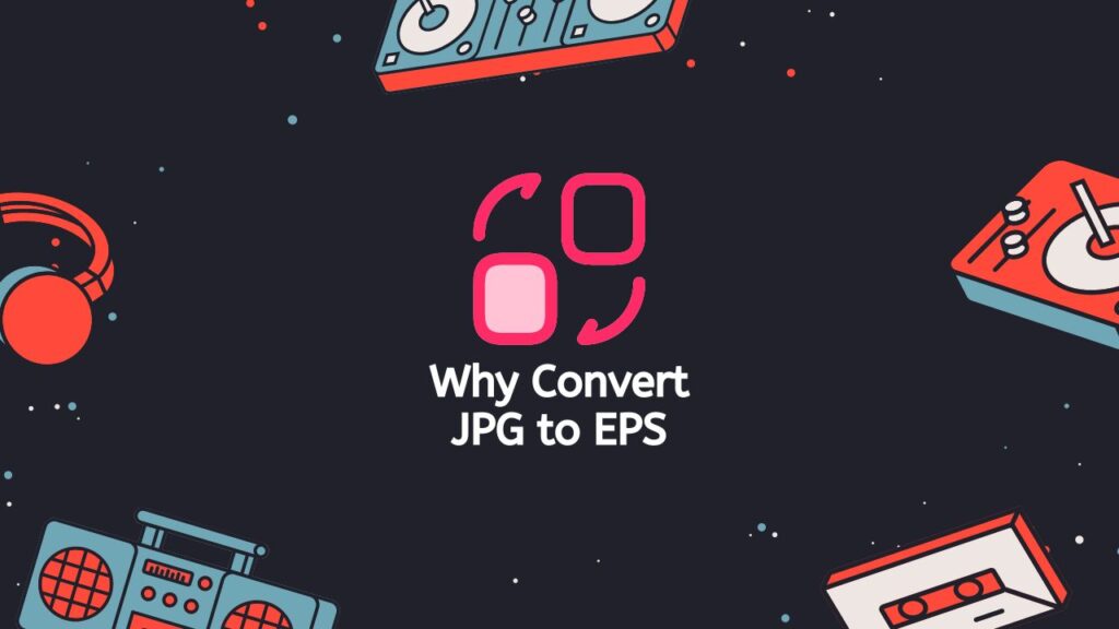 Why Convert JPG to EPS