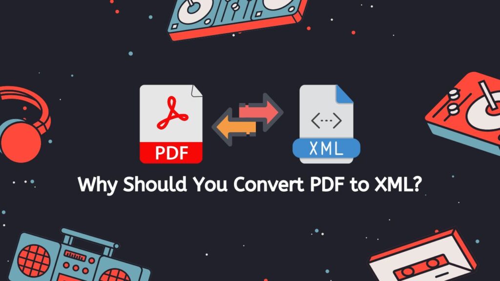 Why Should You Convert PDF to XML